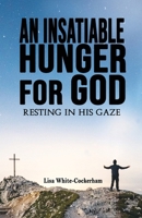 An Insatiable Hunger For God: Resting In His Gaze B0C2SMCSKT Book Cover