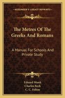 The Metres of the Greeks and Romans: A Manual for Schools and Private Study 1241089558 Book Cover