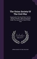 The Union Society of the Civil War: Organized in the City of New York on January Thirtieth, 1909, Incorporated Under the Laws of the State of New York 1279389680 Book Cover