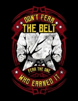 Don't Fear The Belt Fear The One Who Earned It: Don't Fear The Belt Fear The One Who Earned It MMA Blackbelt Blank Sketchbook to Draw and Paint (110 Empty Pages, 8.5 x 11) 1712718622 Book Cover