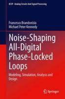 Noise-Shaping All-Digital Phase-Locked Loops: Modeling, Simulation, Analysis and Design (Analog Circuits and Signal Processing) 3319036580 Book Cover