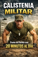 Calistenia Militar: Ponte en Forma con 20 Minutos al Día (Spanish Edition) B0GRRJ846H Book Cover