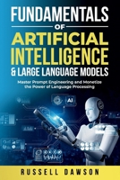 Fundamentals of Artificial Intelligence & Large Language Models: Master Prompt Engineering and Monetize the Power of Language Processing B0DYB7Z8JY Book Cover