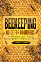 Beekeeping Guide for Beginners: The Ultimate Resource for Backyard Beekeeping and Harvesting Your Own Honey 1686014783 Book Cover