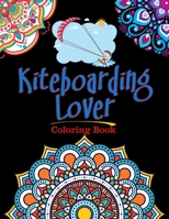 Kiteboarding Lover Coloring Book: For Adults Relaxation, Stress Relief, Concentration & Motivational, Funny Word Coloring Book For Kiteboarding Lovers Gift Idea B08BDZ29MZ Book Cover