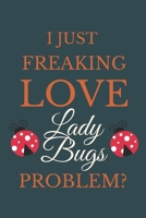 I Just Freakin Love Lady Bugs Problem?: Novelty Notebook Gift For Lady Bugs Lovers 1661284868 Book Cover