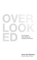 Overlooked: The Forgotten Stories of Canadian Christianity 0995305447 Book Cover