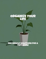 Organize Your Life: 350 Simple Solutions For A Tidy Home B0FQBG8RWJ Book Cover