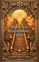 Hymns of the Mesopotamian Skies: A Collection of Hymns and Epic Retellings (Celestial Chronicals) 1764367510 Book Cover