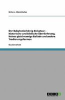 Der Babylonierkönig Belsatzar - historische und biblische Überlieferung, Heines gleichnamige Ballade und andere Tradierungsformen 3638774961 Book Cover
