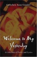 Welcome to My Yesterday: A Collection of Poetry and Lyrics 1413747663 Book Cover