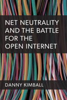 Net Neutrality and the Battle for the Open Internet 0472038591 Book Cover