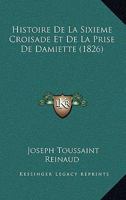 Histoire De La Sixieme Croisade Et De La Prise De Damiette (1826) 114104823X Book Cover