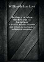 Obedience to Rulers--the Duty and Its Limitations. A Discourse Delivered December 22d, 1850, on the Two Hundred and Thirtieth Anniversary of the Landing of the Pilgrims 1175292184 Book Cover
