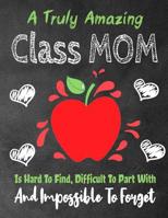 A Truly Amazing Class Mom Is Hard To Find, Difficult To Part With And Impossible To Forget: A Truly Amazing Class Mom Is Hard To Find, Difficult To Part With And Impossible To Forget 1072362651 Book Cover