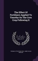 The Effect Of Fertilizers Applied To Timothy On The Corn Crop Following It... 1276460813 Book Cover