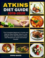 Atkins Diet Guide 2019-2020: The Complete Beginner’s Guide and Step by Step Simpler Way to Lose Weight (Over 300 Delicious Atkins Diet Recipes for Quick and Smart People) 1688660429 Book Cover