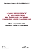 Le juge administratif et le contentieux des élections politiques en Afrique noire francophone: Étude comparative entre le Burkina Faso et la Côte d’Ivoire (Études Eurafricaines) (French Edition) 2140338464 Book Cover