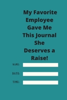 My Favorite Employee Gave Me This Journal She Deserves a Raise!: Lined notebook 120 pages glossy cover different colors with different designs .lined journal 1650332610 Book Cover