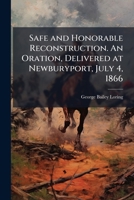 Safe and Honorable Reconstruction. an Oration, Delivered at Newburyport, July 4, 1866 1149942665 Book Cover