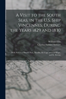 A Visit to the South Seas, in the U.S. Ship Vincennes, During the Years 1829 and 1830: With Notices of Brazil, Peru, Manilla, the Cape of Good Hope, and St. Helena 1018072187 Book Cover