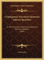 Cryptogamae Vasculares Quitenses Adiectis Speciebus: In Aliis Provinciis Ditionis Ecuadorensis Hactenus Detectis (1893) 1168162440 Book Cover