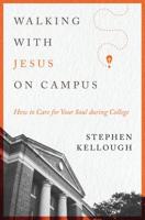 Walking with Jesus on Campus: How to Care for Your Soul During College 0802419267 Book Cover