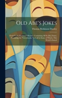 Old Abe's Jokes: Fresh From Abraham's Bosom: Containing All Iis [Sic] Issues, Excepting the "Greenbacks," to Call in Some of Which, This Work Is Issued 1020244216 Book Cover