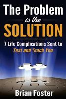 The Problem Is the Solution: 7 Life Complications Sent to Test and Teach You 1522894535 Book Cover