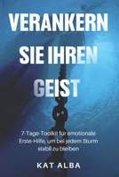 Verankern Sie Ihren Geist: 7-Tage-Toolkit für emotionale Erste-Hilfe, um bei jedem Sturm stabil zu bleiben (German Edition) B0FPX35TRK Book Cover