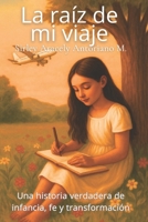 La raíz de mi viaje: Una historia verdadera de infancia, fe y transformación (Spanish Edition) B0G6K26HQM Book Cover