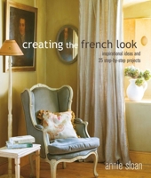 Creating the French Look: Inspirational Ideas and 25 Step-by-Step Projects 1907563954 Book Cover