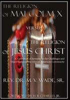 The Religion of Malcolm X Versus The Religion of Jesus Christ: A Collection of Sermons on the Challenges and Opportunities of the African American Community 1088113516 Book Cover