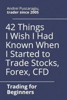 42 Things I Wish I Had Known When I Started to Trade Stocks, Forex, CFD 1520134045 Book Cover