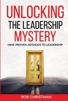 Unlocking The Leadership Mystery - Revised 2025: Nine Proven Methods To Leadership Mastery B0FPQL1CFK Book Cover