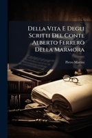 Della Vita E Degli Scritti Del Conte Alberto Ferrero Della Marmora (Italian Edition) 1024787893 Book Cover