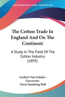 The Cotton Trade in England and on the Continent. A Study in the Field of the Cotton Industry 1021791989 Book Cover