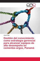 Gestión del conocimiento como estrategia gerencial para alcanzar equipos de alto desempeño en cementos argos, Panamá 6202813709 Book Cover