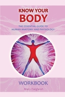 KNOW YOUR BODY The Essential Guide to Human Anatomy and Physiology WORKBOOK 1838064109 Book Cover