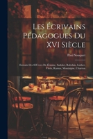 Les Écrivains Pédagogues Du XVI Siècle: Extraits Des OEuvres De Érasme, Sadolet, Rabelais, Luther, Vivès, Ramus, Montaigne, Charron (French Edition) 1022777645 Book Cover