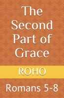 The Second Part of Grace: Romans 5-8 1727791096 Book Cover