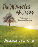 The Miracles of Jesus - Women's Bible Study Participant Workbook: Finding God in Desperate Moments 1501835459 Book Cover