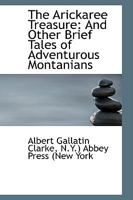 The Arickaree Treasure: And Other Brief Tales of Adventurous Montanians 0469630159 Book Cover