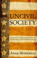 Uncivil Society: Governments's War Against God and the Plight of the Christian Citizen 0882704265 Book Cover