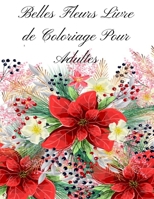 belles fleurs livre de coloriage pour adults: Livre de coloriage pour adultes avec des motifs floraux, des bouquets, des couronnes et diverses d�corations. B09SDY1DJW Book Cover