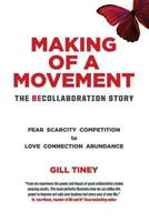 Making A Movement The BeCollaboration Story: Fear Scarcity Competition to Love Connection Abundance 0957420129 Book Cover