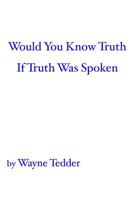 Would You Know Truth If Truth Was Spoken 1419608428 Book Cover