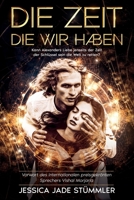 Die Zeit die wir haben: Kann eine Liebe jenseits der Zeit der Schlüssel sein die Welt zu retten? B0BW345336 Book Cover