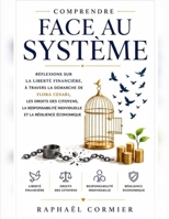 Comprendre Face au Système: Réflexions sur la liberté financière, à travers la démarche de Flora Cesari, les droits des citoyens, la responsabilité ... et la résilience économique (French Edition) B0HC1L8X8P Book Cover