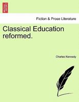 Classical Education reformed. 1241471401 Book Cover